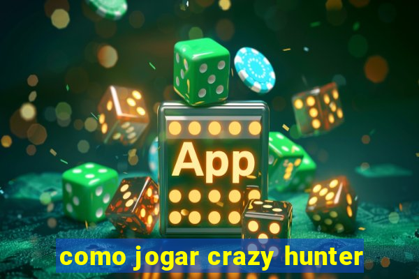 como jogar crazy hunter